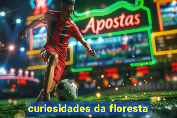 curiosidades da floresta